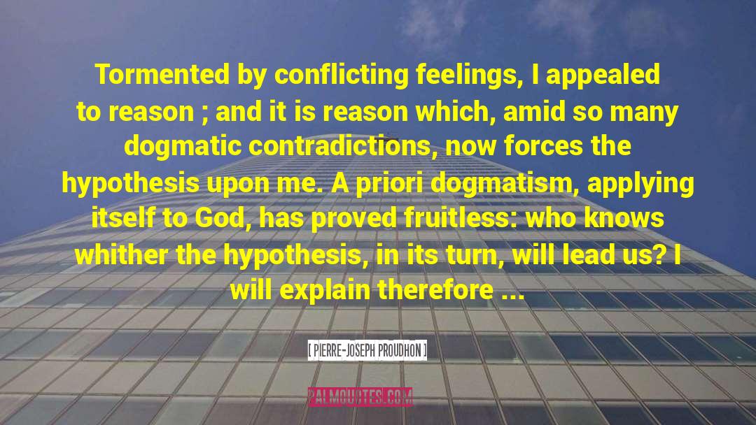 Pierre-Joseph Proudhon Quotes: Tormented by conflicting feelings, I