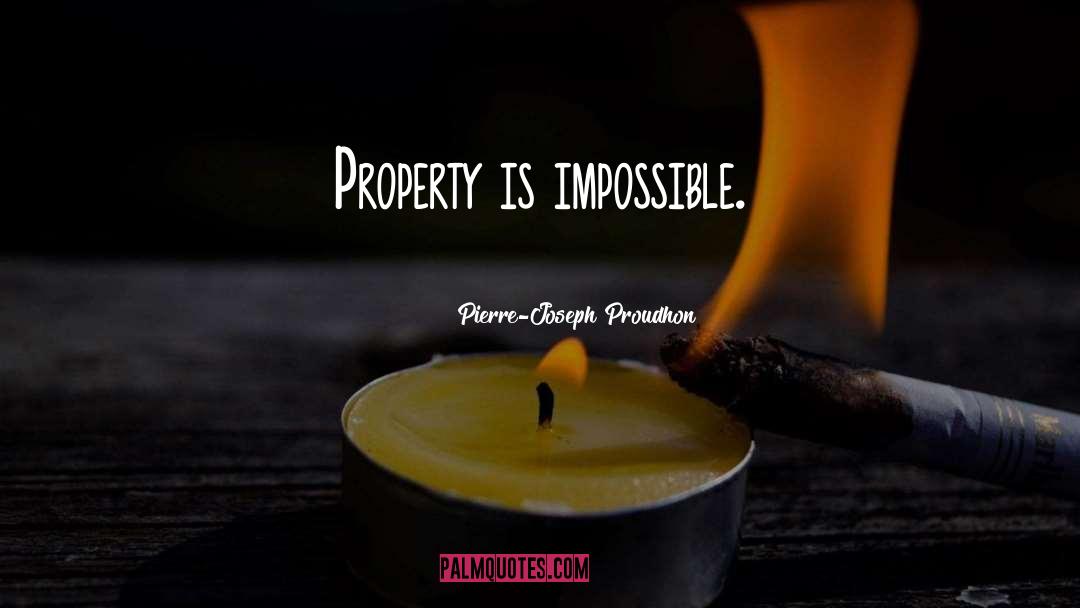 Pierre-Joseph Proudhon Quotes: Property is impossible.