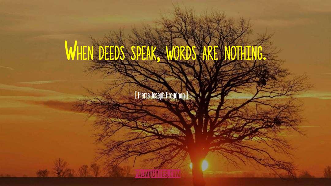 Pierre-Joseph Proudhon Quotes: When deeds speak, words are