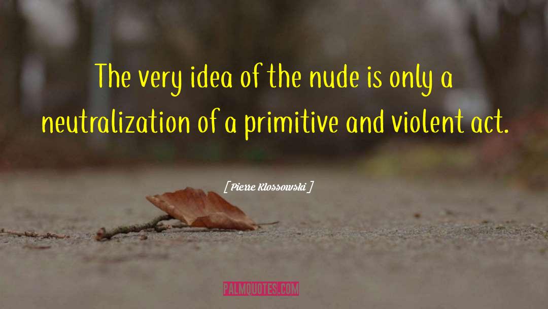 Pierre Klossowski Quotes: The very idea of the