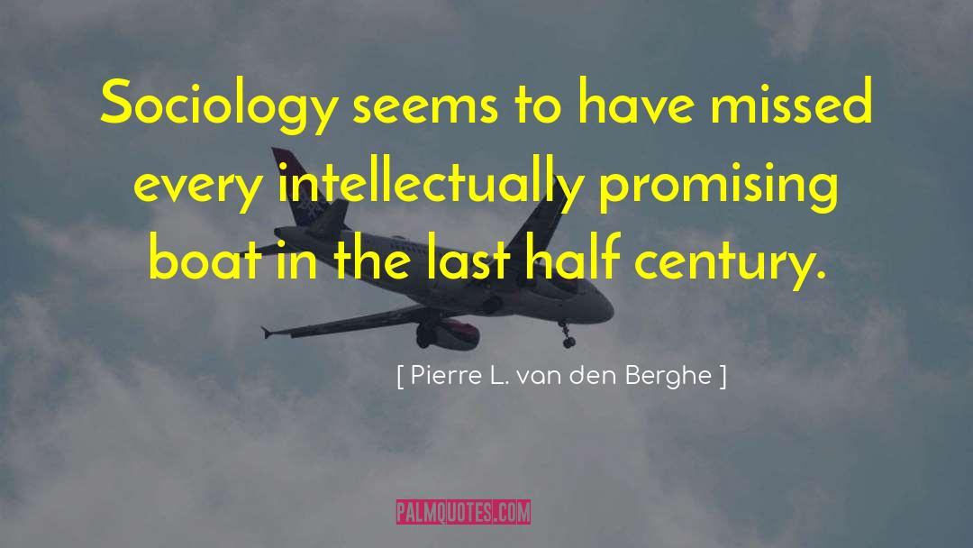 Pierre L. Van Den Berghe Quotes: Sociology seems to have missed
