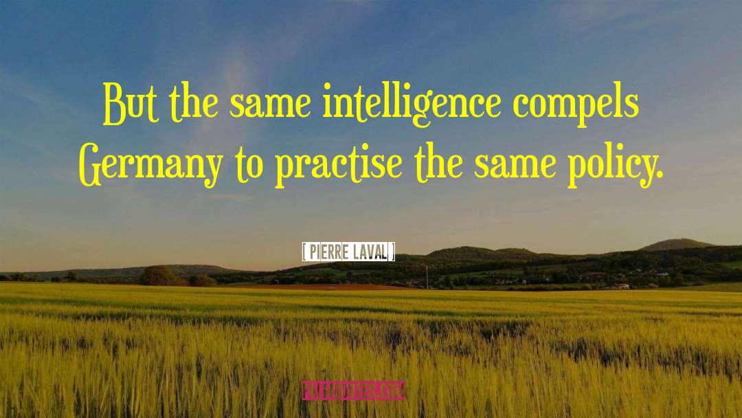 Pierre Laval Quotes: But the same intelligence compels