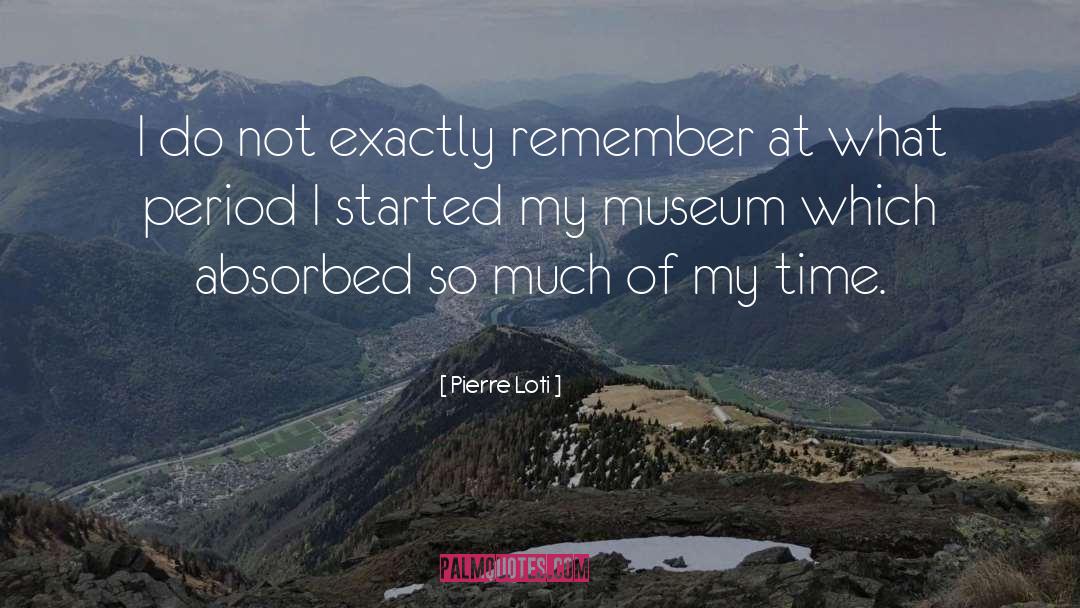 Pierre Loti Quotes: I do not exactly remember