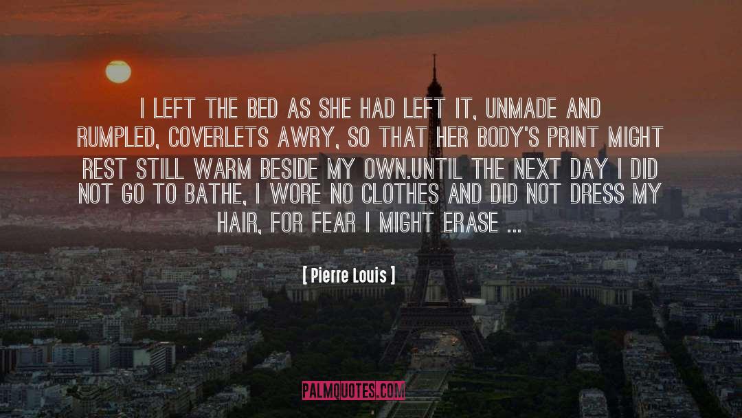 Pierre Louis Quotes: I left the bed as