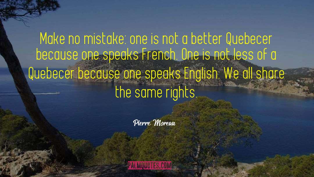 Pierre Moreau Quotes: Make no mistake: one is