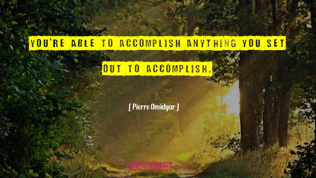 Pierre Omidyar Quotes: You're able to accomplish anything