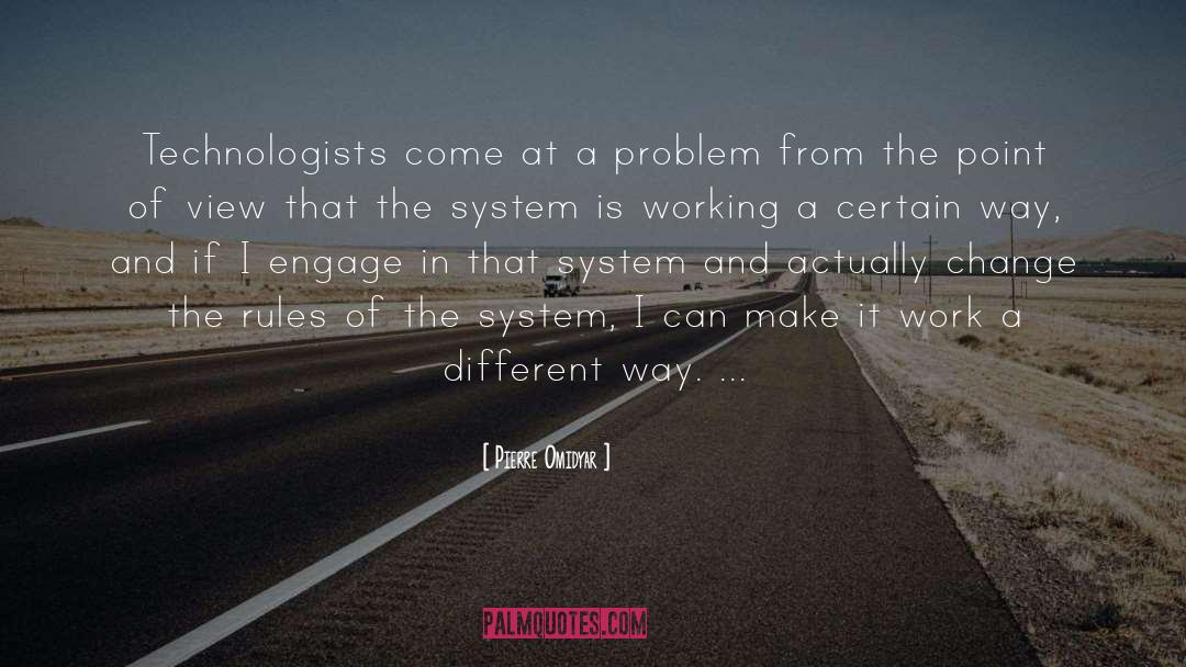 Pierre Omidyar Quotes: Technologists come at a problem