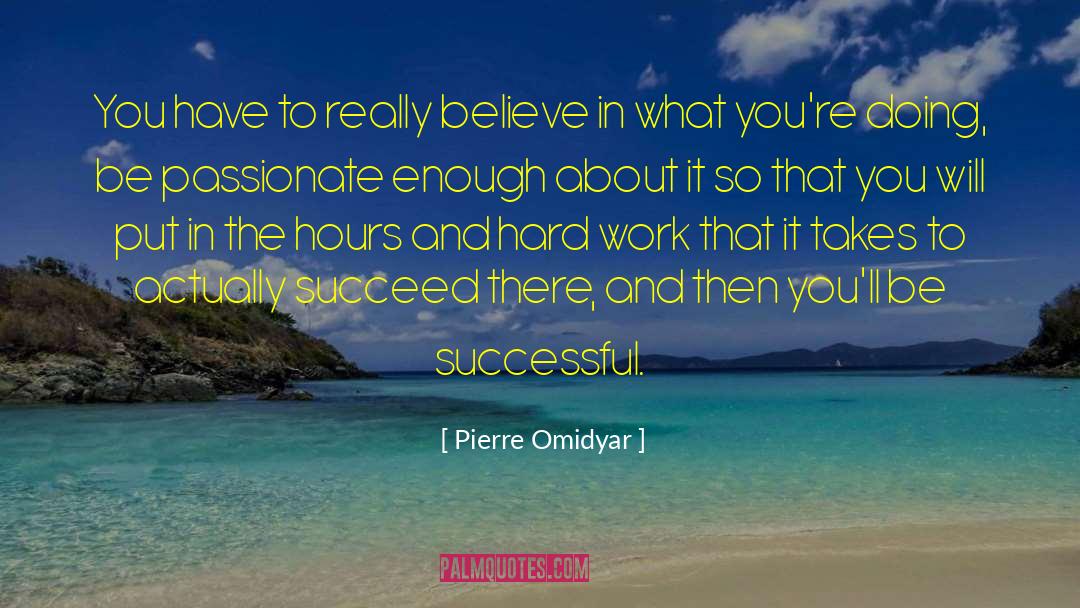 Pierre Omidyar Quotes: You have to really believe