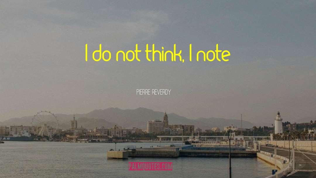 Pierre Reverdy Quotes: I do not think, I