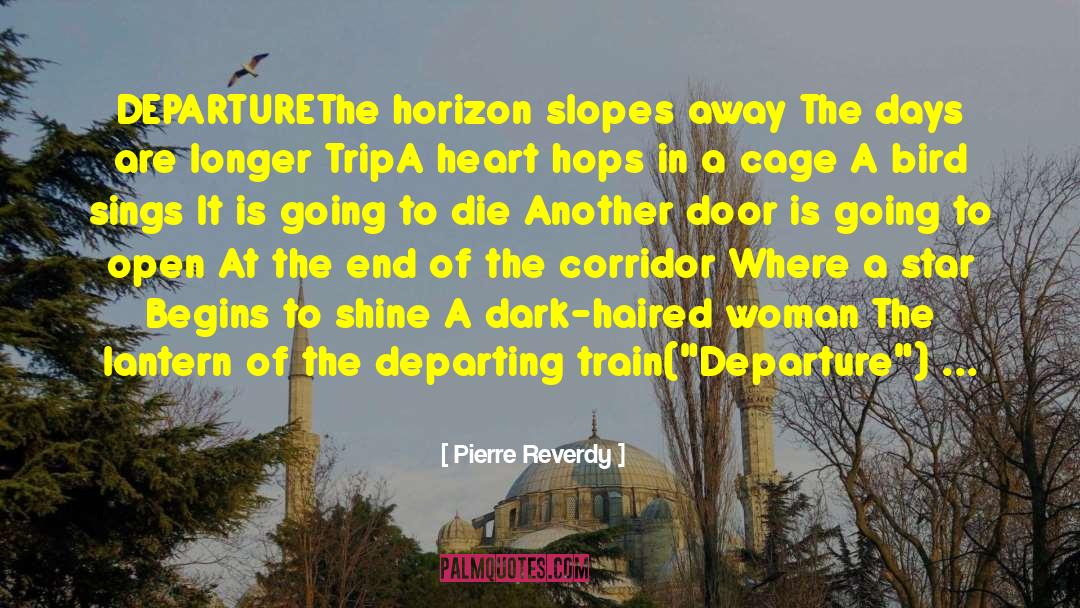Pierre Reverdy Quotes: DEPARTURE<br>The horizon slopes away <br>The