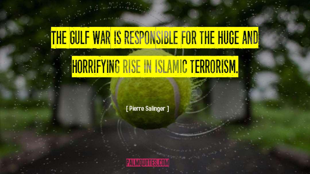 Pierre Salinger Quotes: The Gulf War is responsible