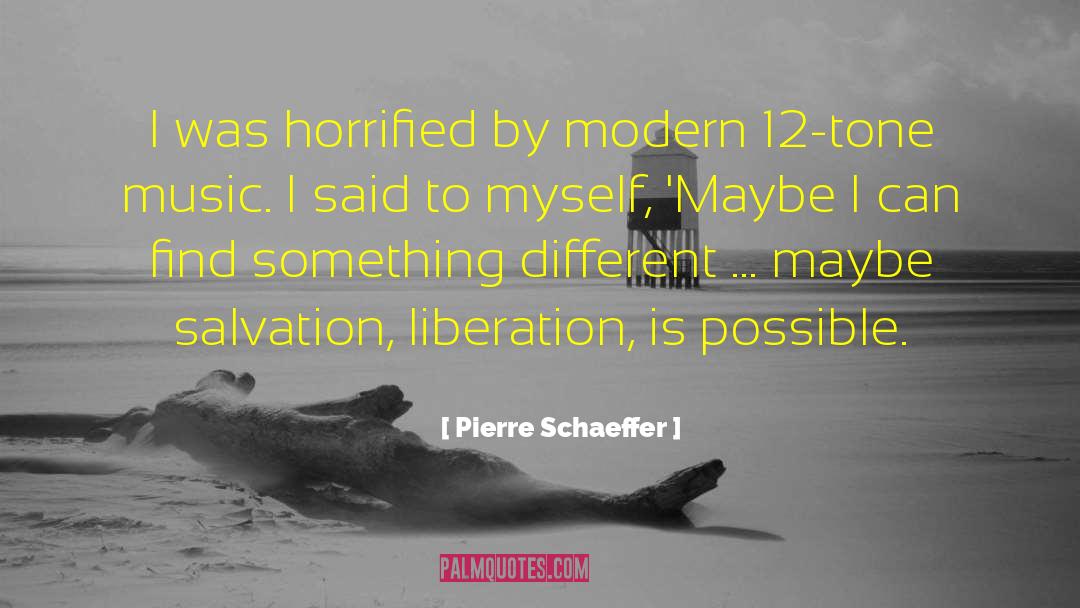 Pierre Schaeffer Quotes: I was horrified by modern