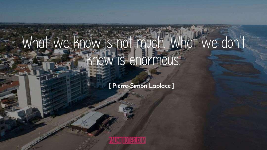 Pierre-Simon Laplace Quotes: What we know is not