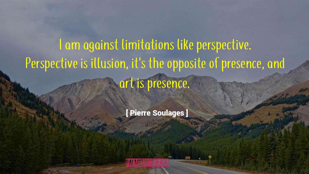 Pierre Soulages Quotes: I am against limitations like