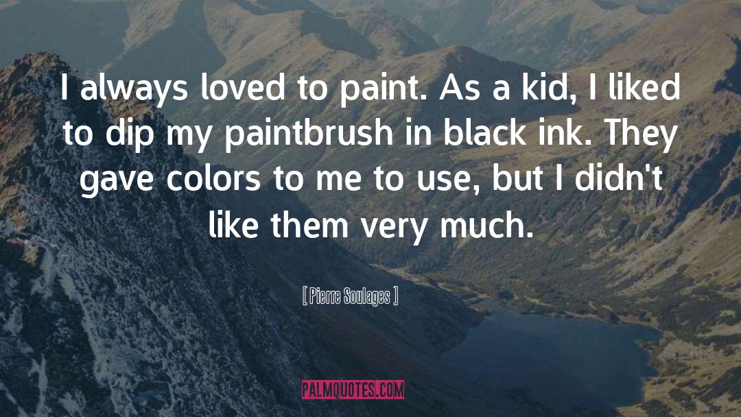 Pierre Soulages Quotes: I always loved to paint.