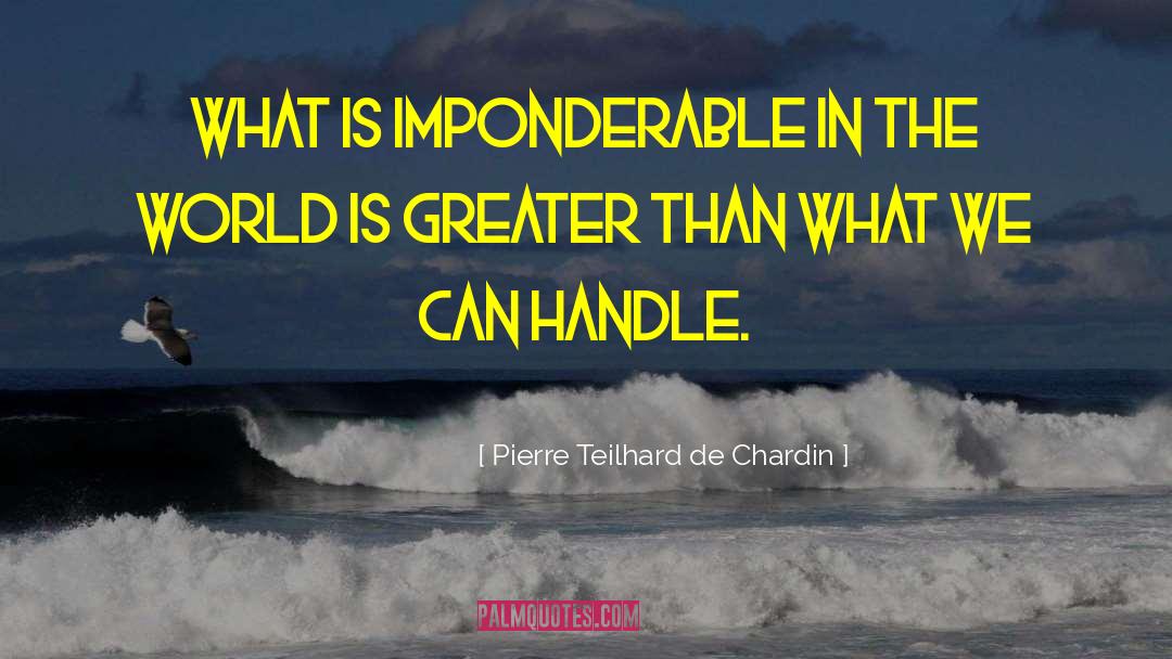 Pierre Teilhard De Chardin Quotes: What is imponderable in the