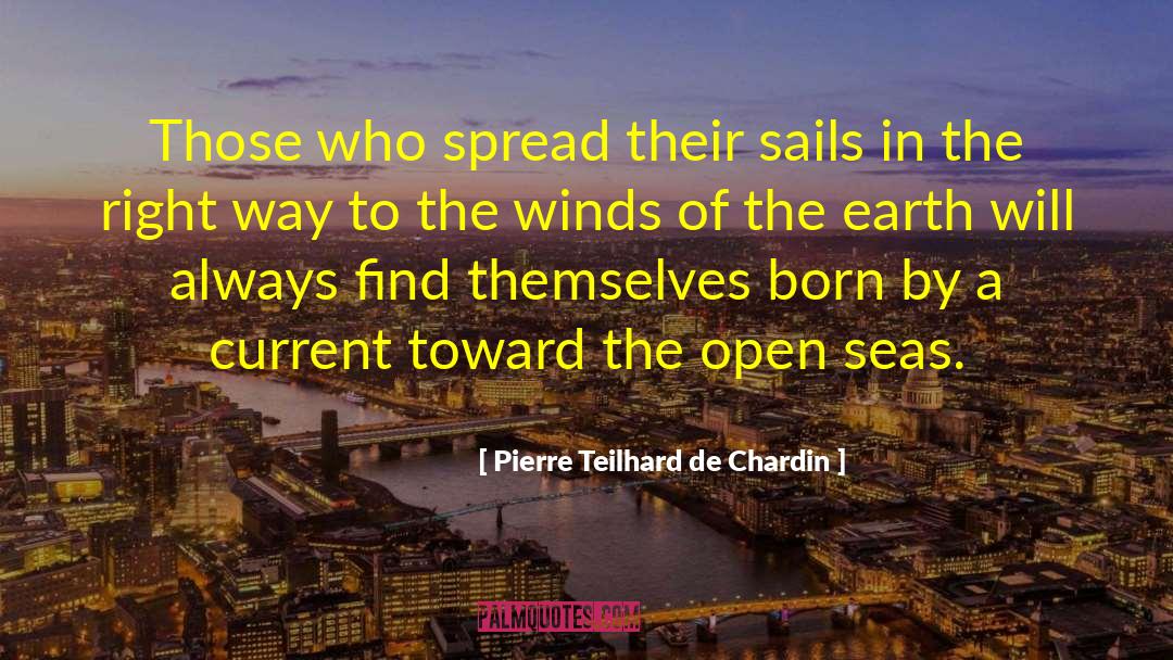 Pierre Teilhard De Chardin Quotes: Those who spread their sails