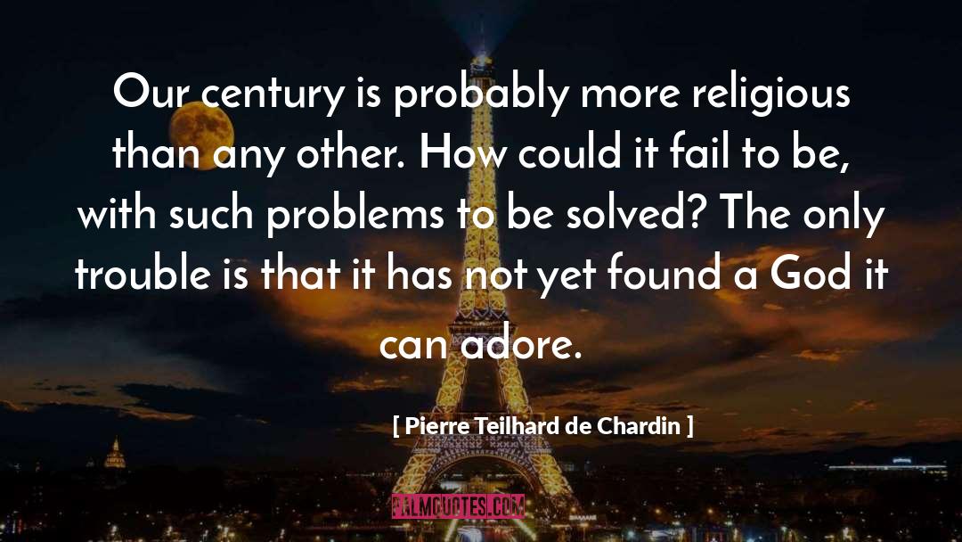 Pierre Teilhard De Chardin Quotes: Our century is probably more