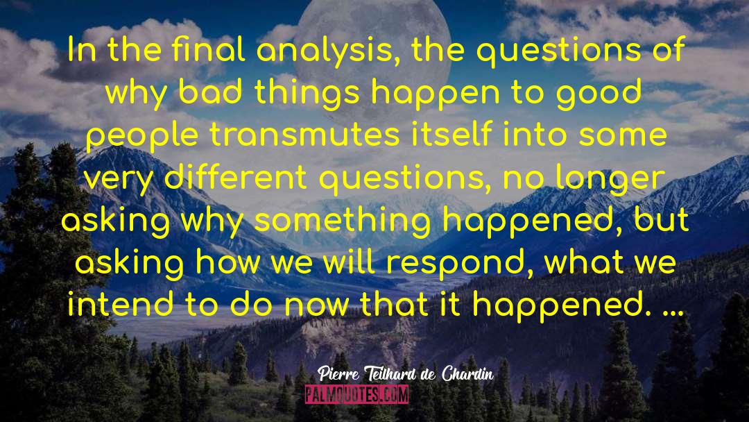 Pierre Teilhard De Chardin Quotes: In the final analysis, the