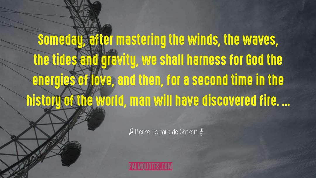 Pierre Teilhard De Chardin Quotes: Someday, after mastering the winds,
