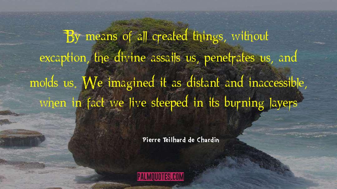 Pierre Teilhard De Chardin Quotes: By means of all created