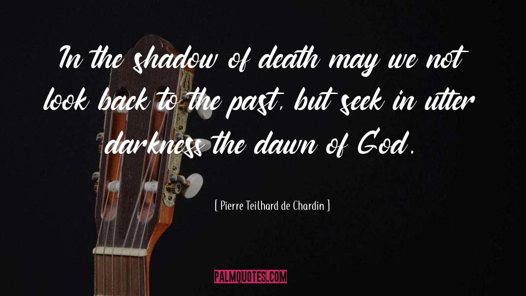 Pierre Teilhard De Chardin Quotes: In the shadow of death