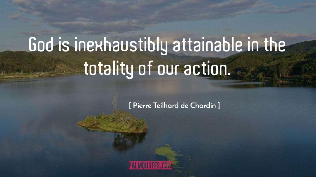 Pierre Teilhard De Chardin Quotes: God is inexhaustibly attainable in