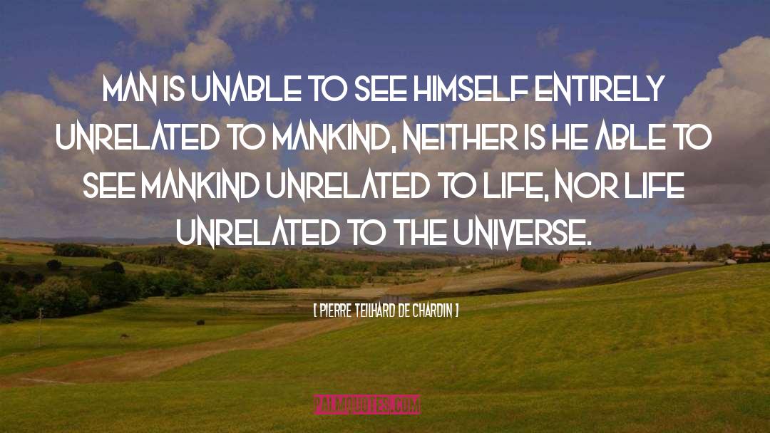 Pierre Teilhard De Chardin Quotes: Man is unable to see