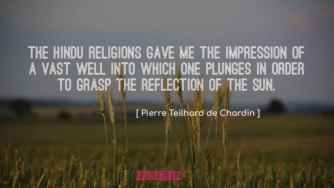 Pierre Teilhard De Chardin Quotes: The Hindu religions gave me