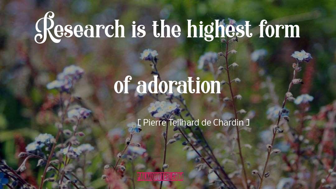 Pierre Teilhard De Chardin Quotes: Research is the highest form