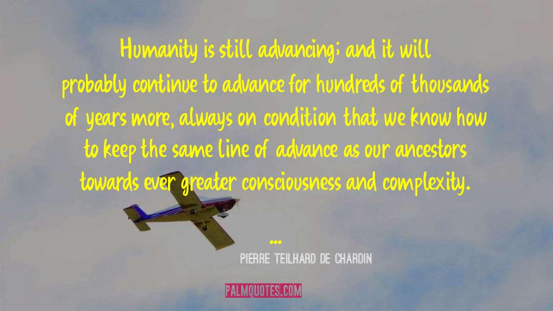 Pierre Teilhard De Chardin Quotes: Humanity is still advancing; and