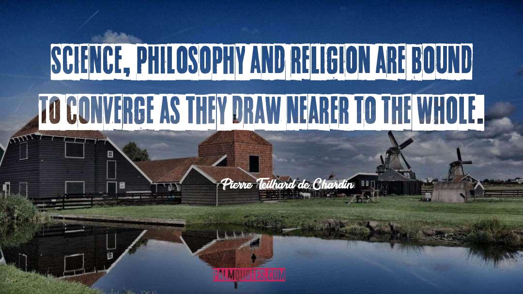 Pierre Teilhard De Chardin Quotes: Science, philosophy and religion are