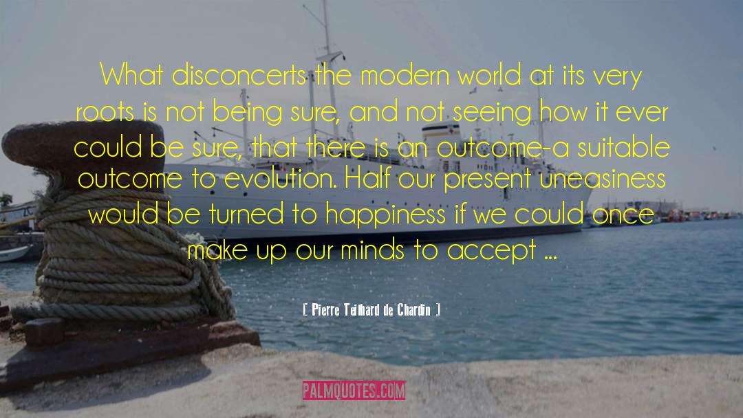 Pierre Teilhard De Chardin Quotes: What disconcerts the modern world