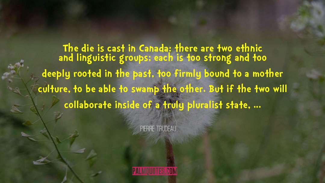 Pierre Trudeau Quotes: The die is cast in