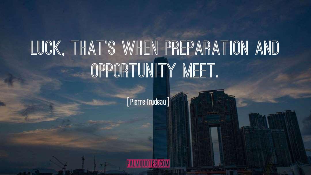 Pierre Trudeau Quotes: Luck, that's when preparation and