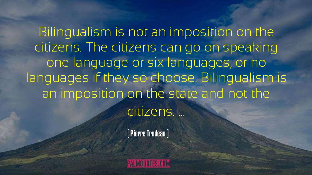 Pierre Trudeau Quotes: Bilingualism is not an imposition