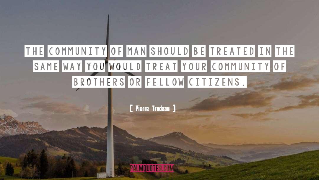 Pierre Trudeau Quotes: The community of man should