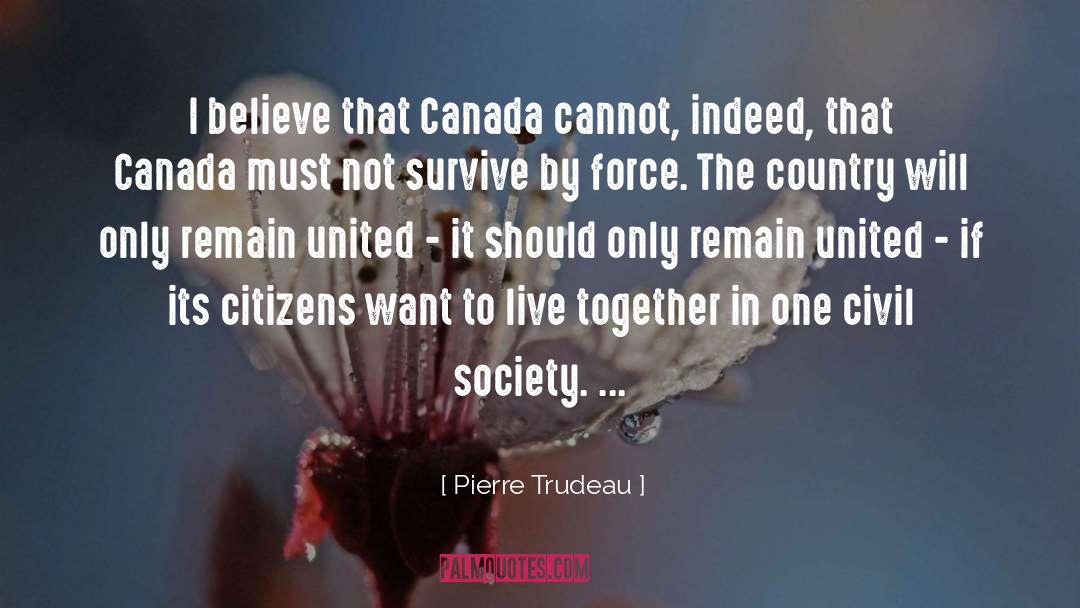Pierre Trudeau Quotes: I believe that Canada cannot,