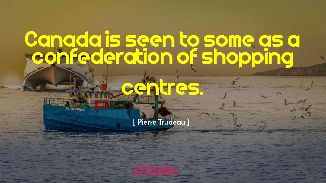 Pierre Trudeau Quotes: Canada is seen to some