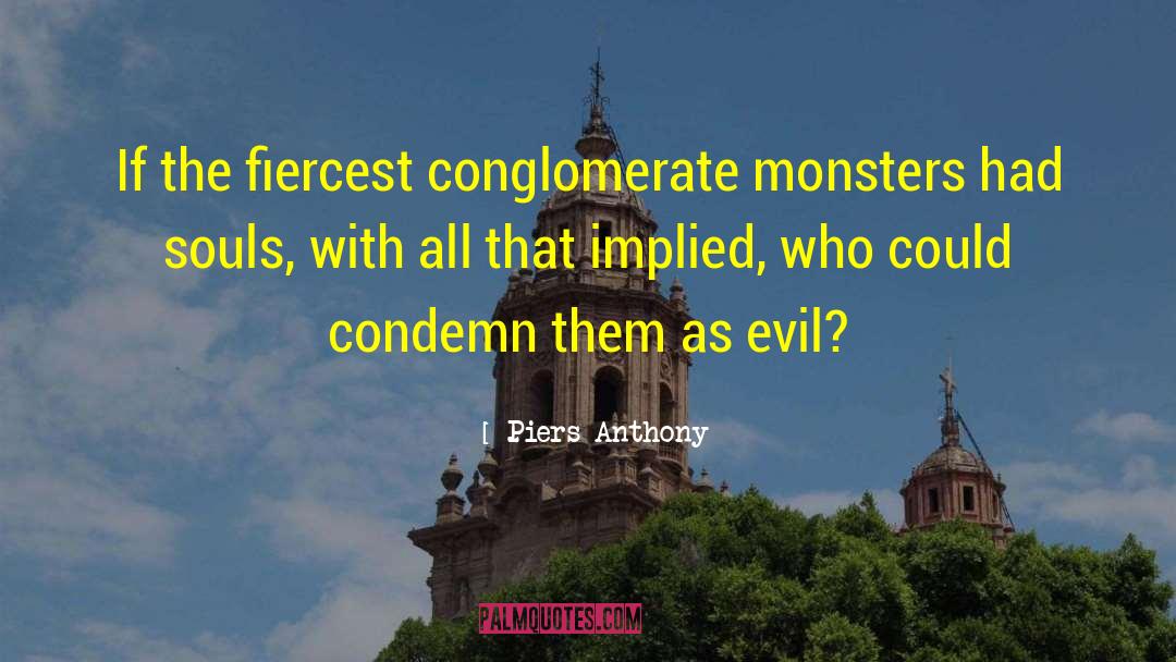 Piers Anthony Quotes: If the fiercest conglomerate monsters