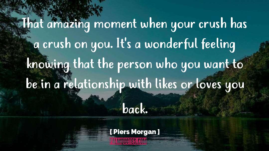 Piers Morgan Quotes: That amazing moment when your