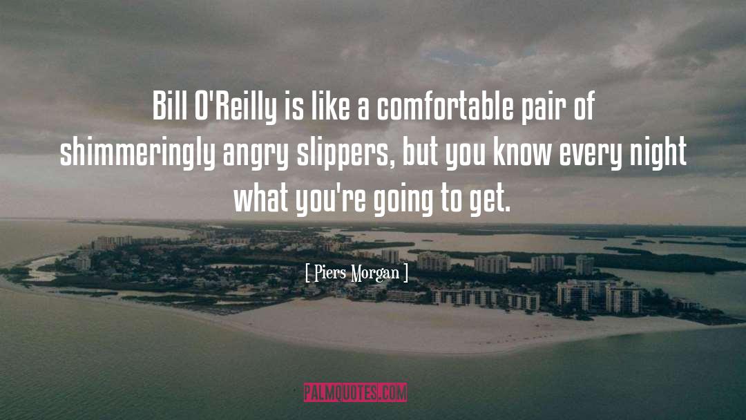 Piers Morgan Quotes: Bill O'Reilly is like a