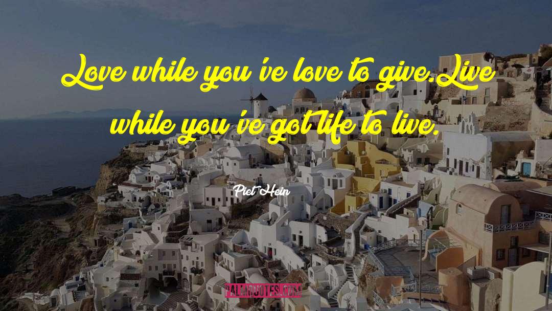 Piet Hein Quotes: Love while you've love to