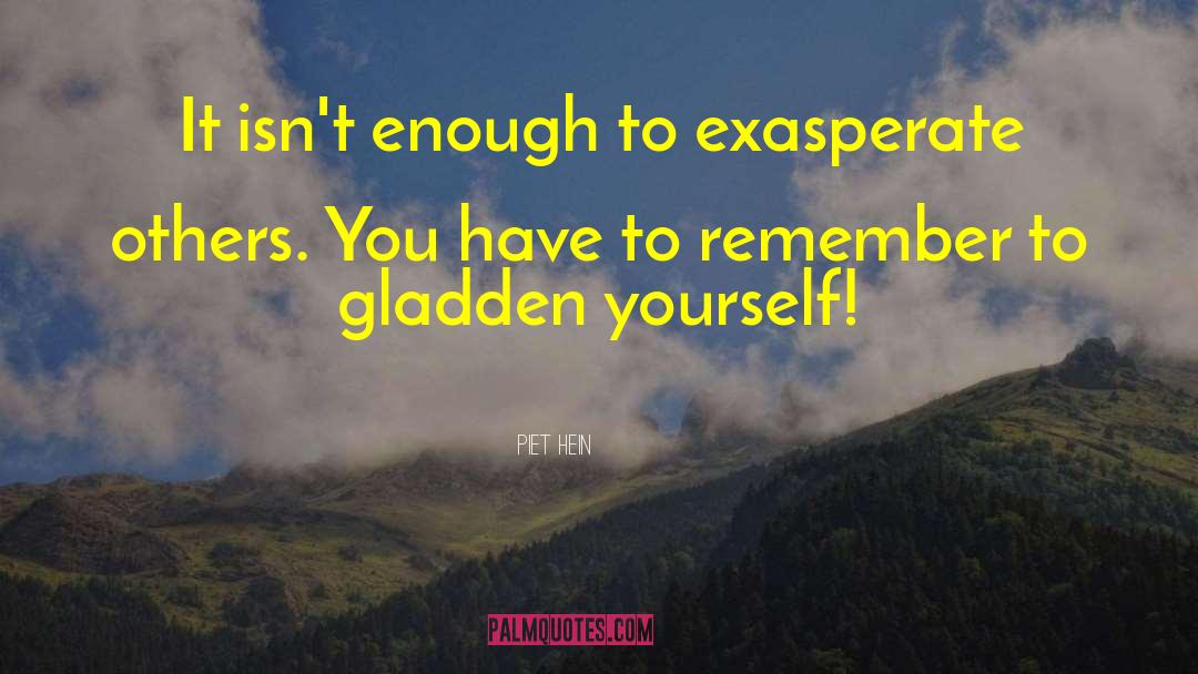 Piet Hein Quotes: It isn't enough to exasperate