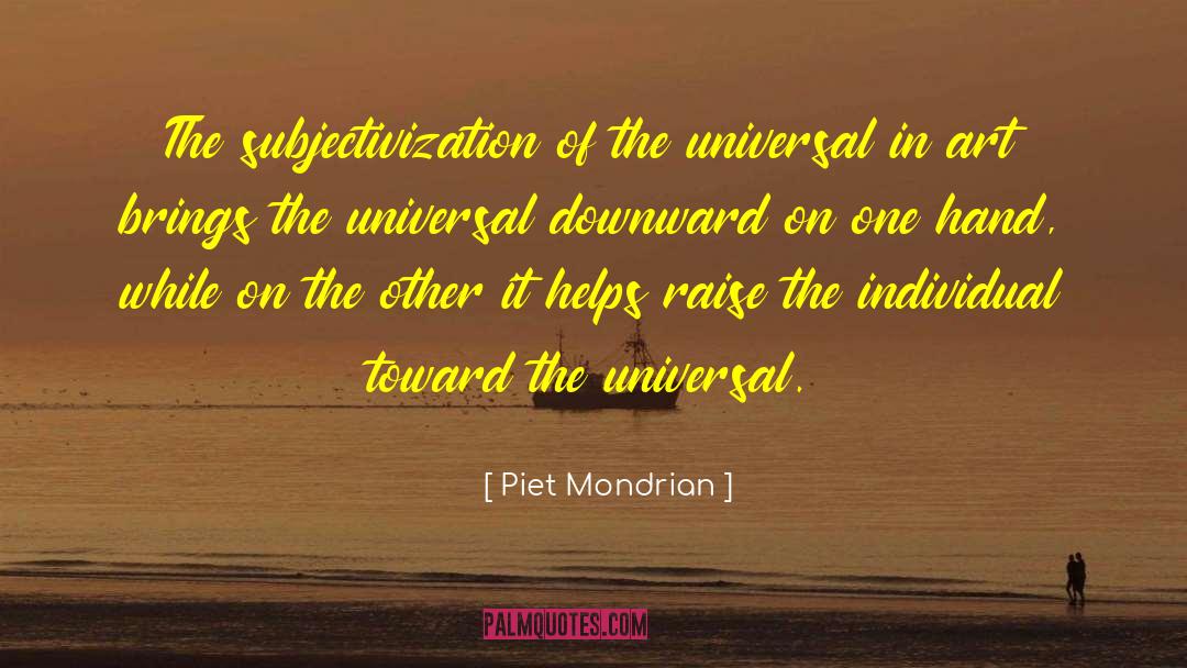 Piet Mondrian Quotes: The subjectivization of the universal