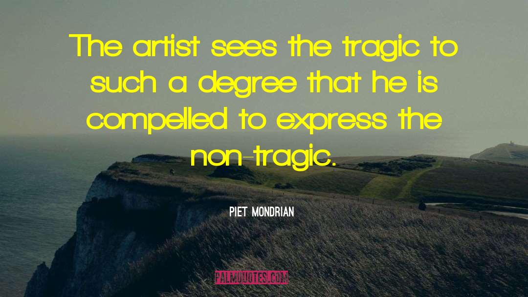 Piet Mondrian Quotes: The artist sees the tragic