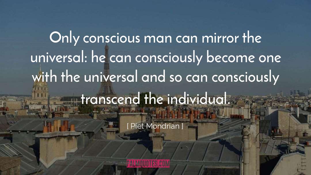 Piet Mondrian Quotes: Only conscious man can mirror