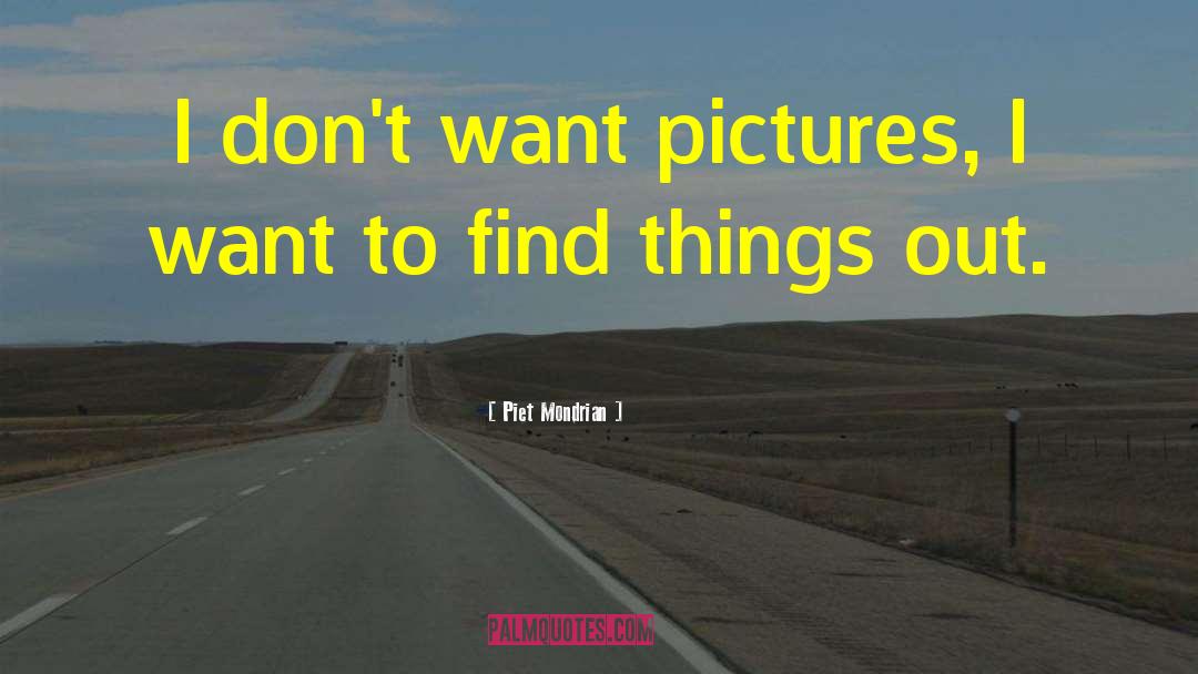 Piet Mondrian Quotes: I don't want pictures, I