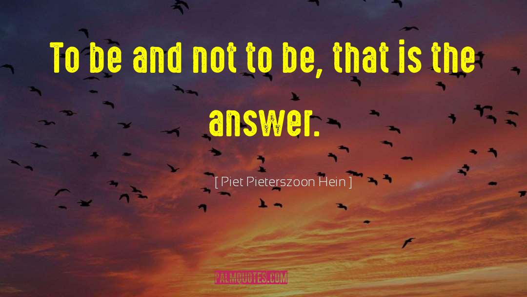 Piet Pieterszoon Hein Quotes: To be and not to