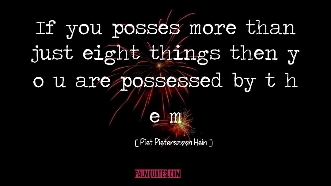 Piet Pieterszoon Hein Quotes: If you posses more than